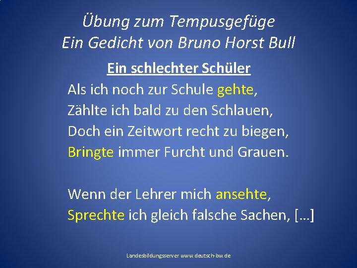 Übung zum Tempusgefüge Ein Gedicht von Bruno Horst Bull Ein schlechter Schüler Als ich