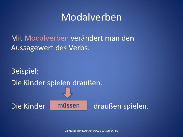 Modalverben Mit Modalverben verändert man den Aussagewert des Verbs. Beispiel: Die Kinder spielen draußen. Modalverben Mit Modalverben verändert man den Aussagewert des Verbs. Beispiel: Die Kinder spielen draußen.