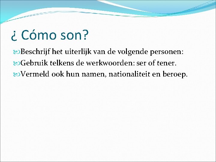 ¿ Cómo son? Beschrijf het uiterlijk van de volgende personen: Gebruik telkens de werkwoorden: ¿ Cómo son? Beschrijf het uiterlijk van de volgende personen: Gebruik telkens de werkwoorden: