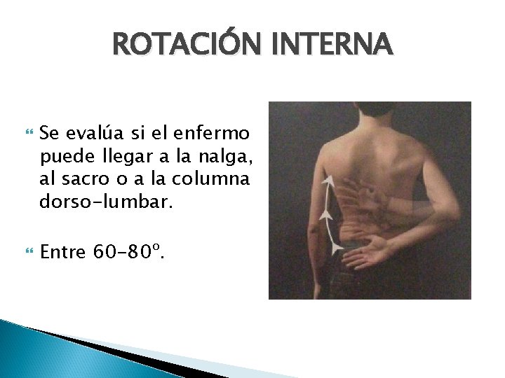 ROTACIÓN INTERNA Se evalúa si el enfermo puede llegar a la nalga, al sacro