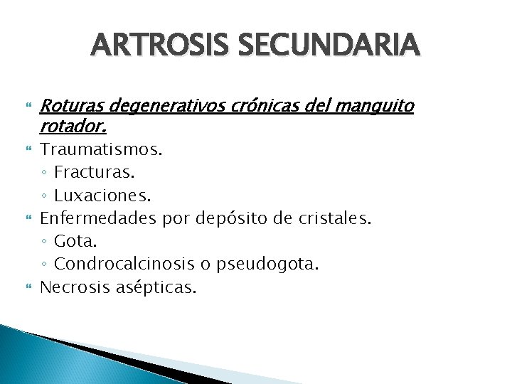 ARTROSIS SECUNDARIA Roturas degenerativos crónicas del manguito rotador. Traumatismos. ◦ Fracturas. ◦ Luxaciones. Enfermedades