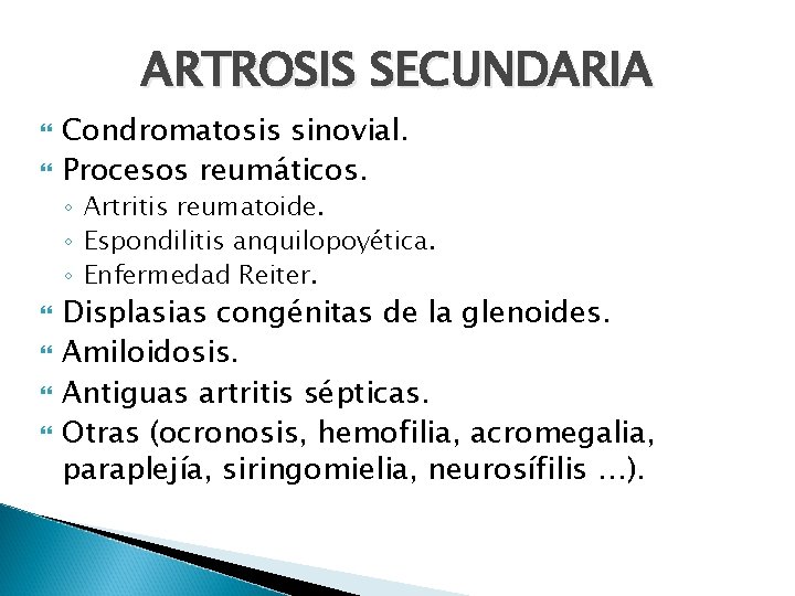 ARTROSIS SECUNDARIA Condromatosis sinovial. Procesos reumáticos. ◦ Artritis reumatoide. ◦ Espondilitis anquilopoyética. ◦ Enfermedad