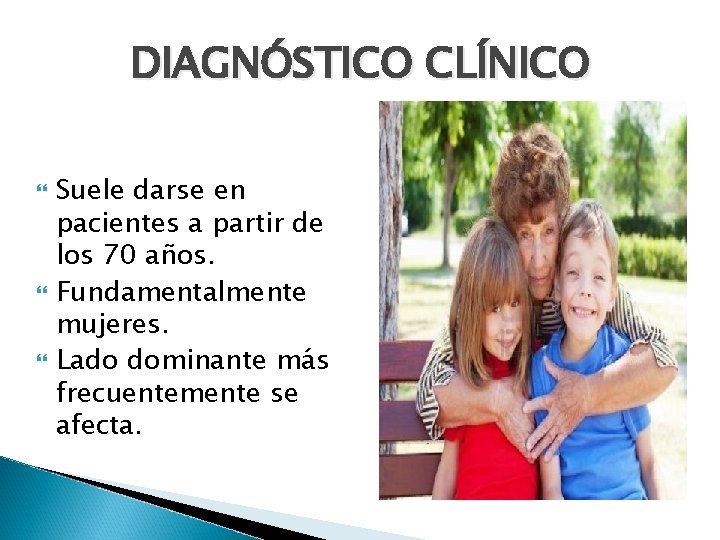 DIAGNÓSTICO CLÍNICO Suele darse en pacientes a partir de los 70 años. Fundamentalmente mujeres.