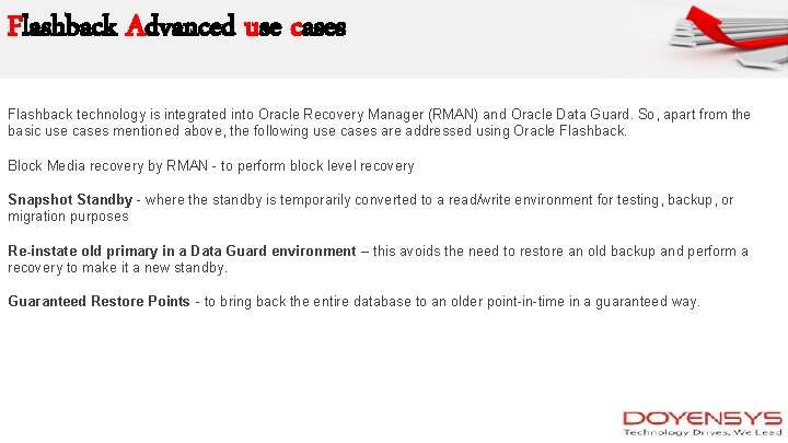 Flashback Advanced use cases Flashback technology is integrated into Oracle Recovery Manager (RMAN) and