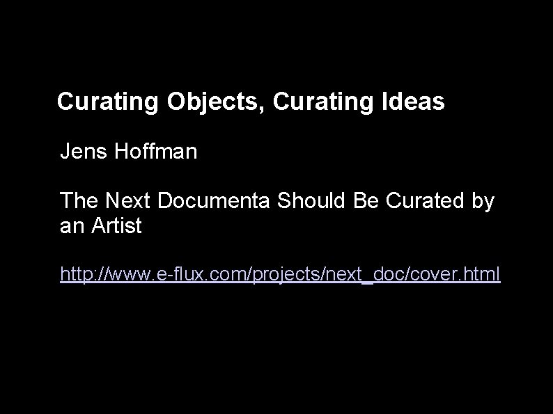 Curating Objects, Curating Ideas Jens Hoffman The Next Documenta Should Be Curated by an