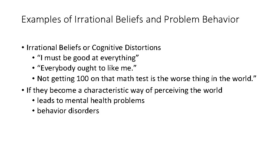 Examples of Irrational Beliefs and Problem Behavior • Irrational Beliefs or Cognitive Distortions •