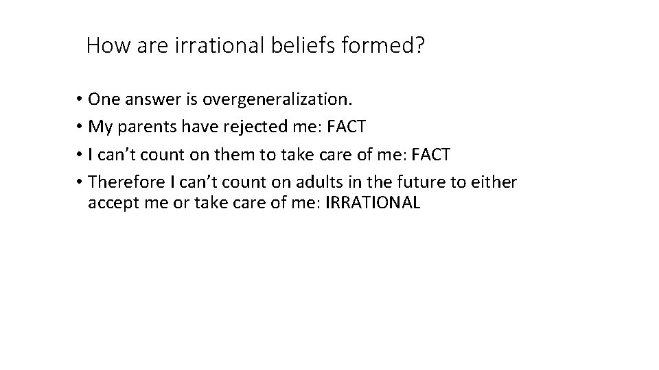 How are irrational beliefs formed? • One answer is overgeneralization. • My parents have