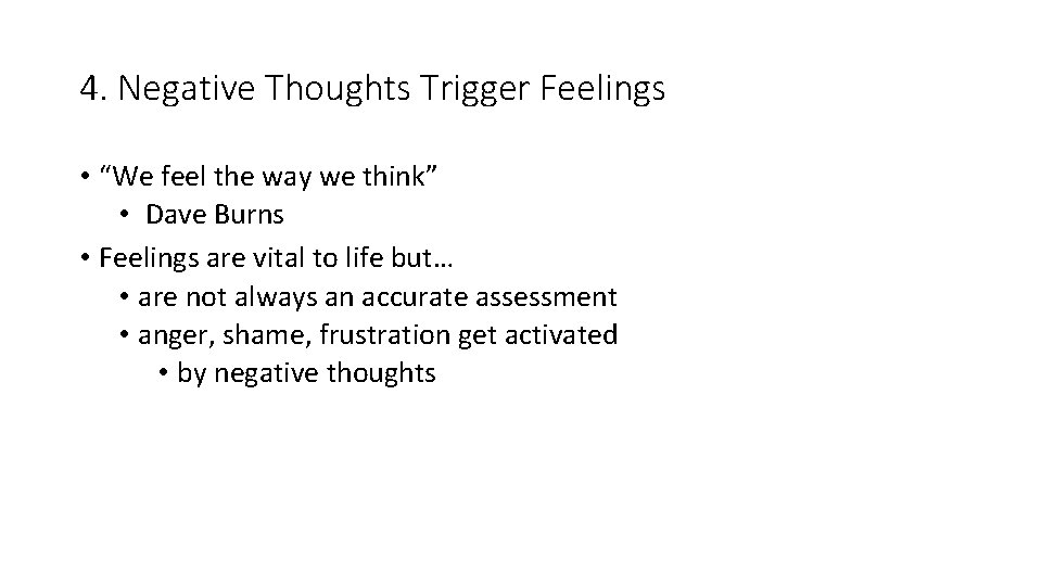 4. Negative Thoughts Trigger Feelings • “We feel the way we think” • Dave