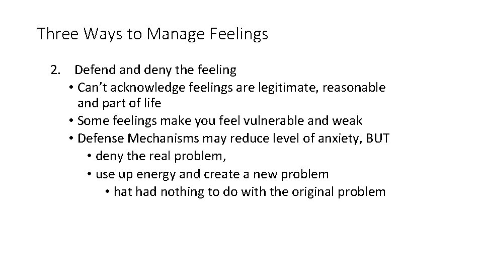 Three Ways to Manage Feelings 2. Defend and deny the feeling • Can’t acknowledge