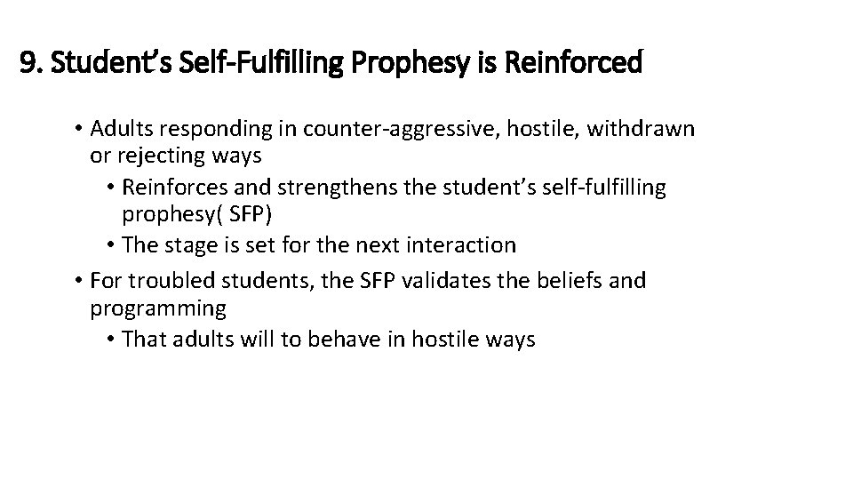 9. Student’s Self-Fulfilling Prophesy is Reinforced • Adults responding in counter-aggressive, hostile, withdrawn or