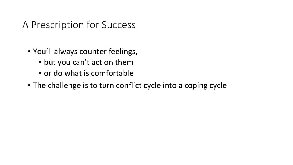 A Prescription for Success • You’ll always counter feelings, • but you can’t act