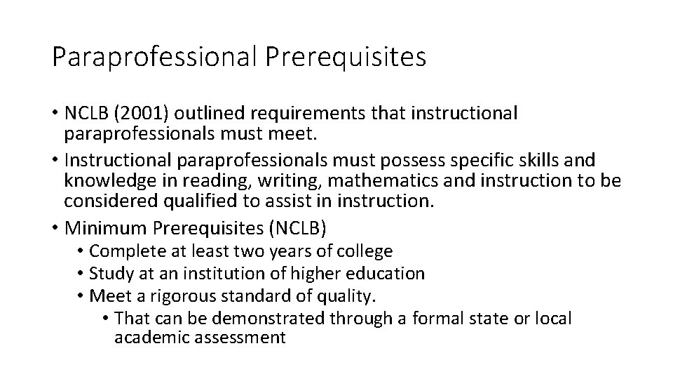 Paraprofessional Prerequisites • NCLB (2001) outlined requirements that instructional paraprofessionals must meet. • Instructional