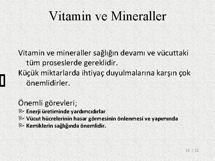 Vitamin ve Mineraller Vitamin ve mineraller sağlığın devamı ve vücuttaki tüm proseslerde gereklidir. Küçük