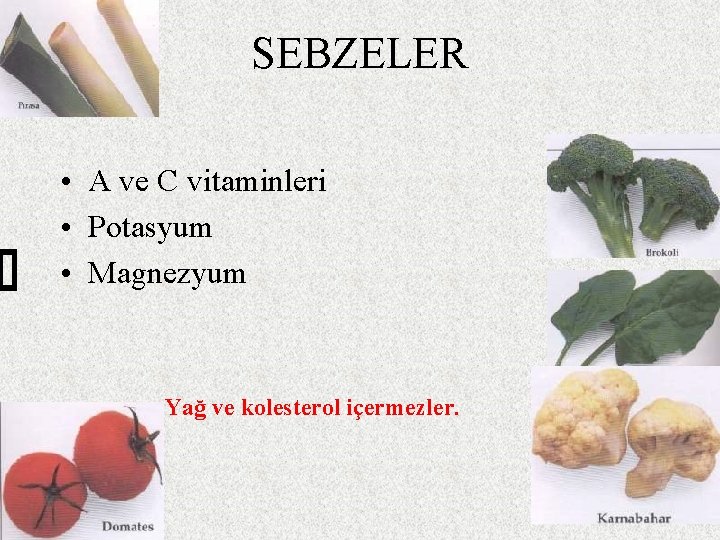 SEBZELER • A ve C vitaminleri • Potasyum • Magnezyum Yağ ve kolesterol içermezler.