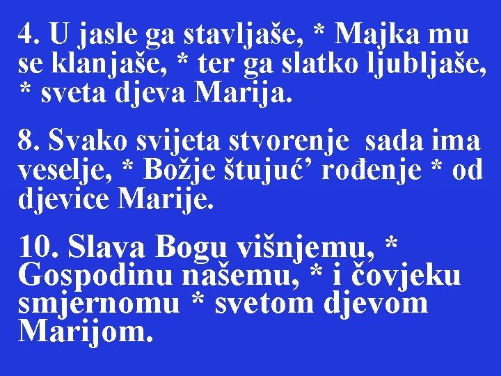 4. U jasle ga stavljaše, * Majka mu se klanjaše, * ter ga slatko