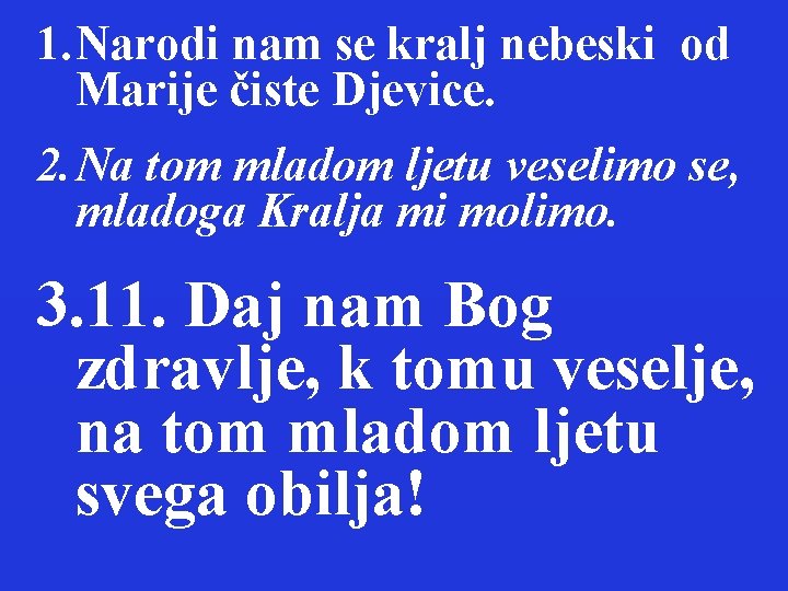 1. Narodi nam se kralj nebeski od Marije čiste Djevice. 2. Na tom mladom