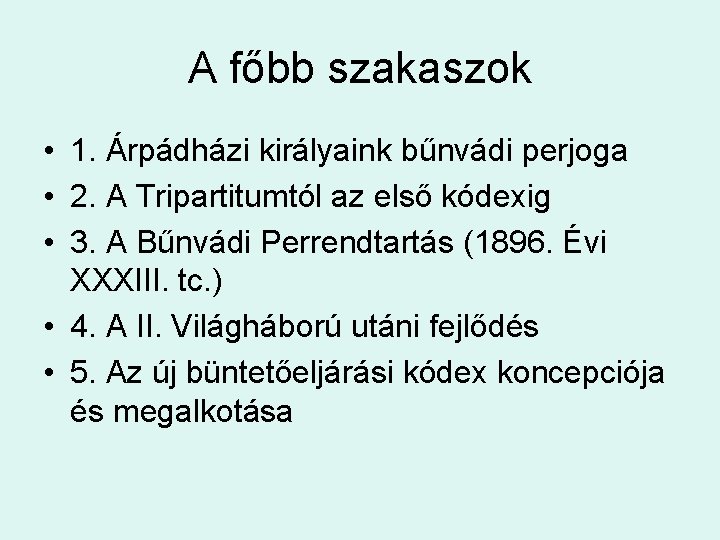 A főbb szakaszok • 1. Árpádházi királyaink bűnvádi perjoga • 2. A Tripartitumtól az