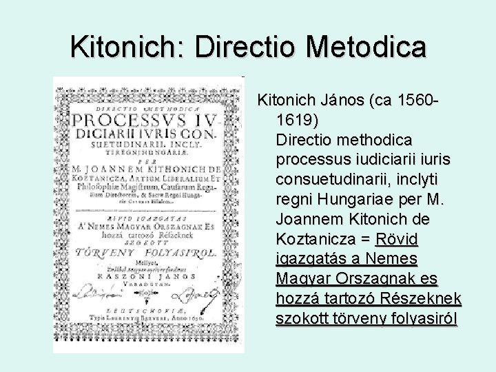 Kitonich: Directio Metodica Kitonich János (ca 15601619) Directio methodica processus iudiciarii iuris consuetudinarii, inclyti