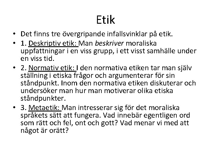 Etik • Det finns tre övergripande infallsvinklar på etik. • 1. Deskriptiv etik: Man