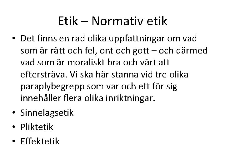 Etik – Normativ etik • Det finns en rad olika uppfattningar om vad som