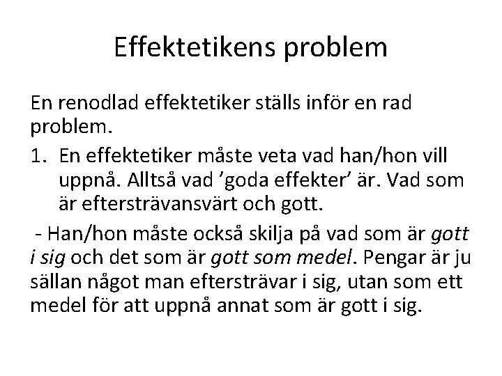 Effektetikens problem En renodlad effektetiker ställs inför en rad problem. 1. En effektetiker måste