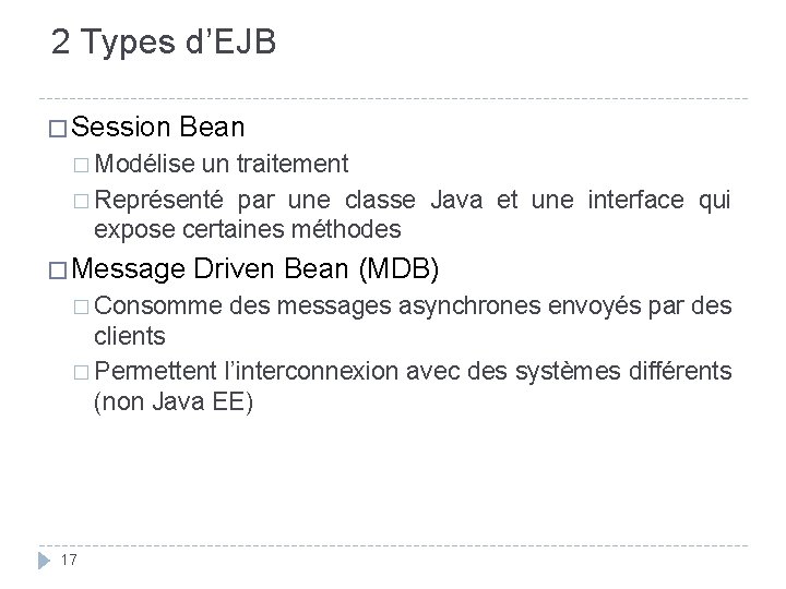 2 Types d’EJB � Session Bean � Modélise un traitement � Représenté par une