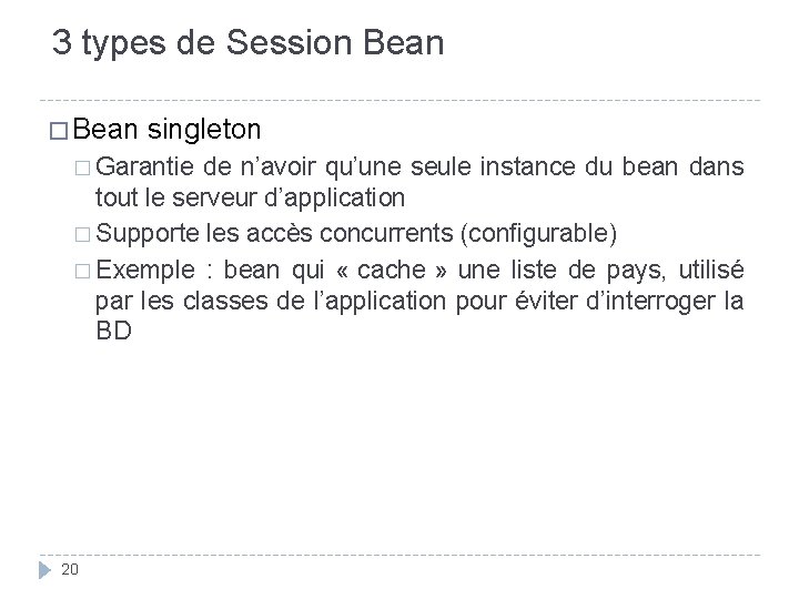 3 types de Session Bean � Bean singleton � Garantie de n’avoir qu’une seule