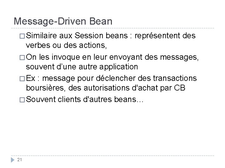 Message-Driven Bean � Similaire aux Session beans : représentent des verbes ou des actions,