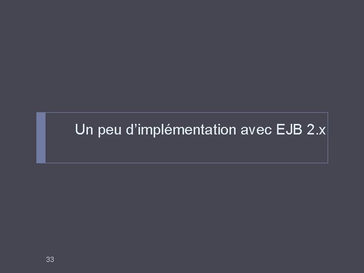 Un peu d’implémentation avec EJB 2. x 33 