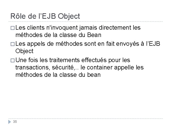 Rôle de l’EJB Object � Les clients n'invoquent jamais directement les méthodes de la