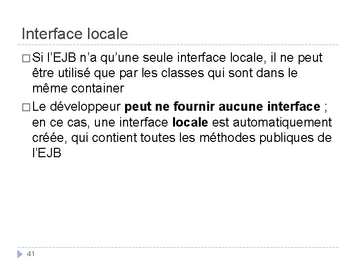 Interface locale � Si l’EJB n’a qu’une seule interface locale, il ne peut être