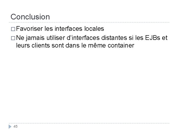 Conclusion � Favoriser les interfaces locales � Ne jamais utiliser d’interfaces distantes si les