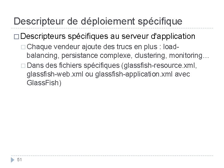 Descripteur de déploiement spécifique � Descripteurs spécifiques au serveur d'application � Chaque vendeur ajoute