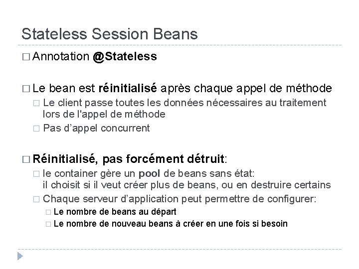 Stateless Session Beans � Annotation @Stateless � Le bean est réinitialisé après chaque appel