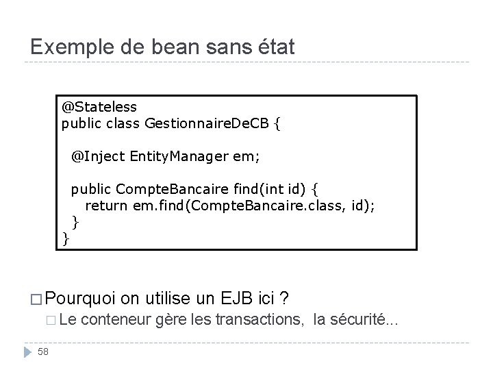 Exemple de bean sans état @Stateless public class Gestionnaire. De. CB { @Inject Entity.