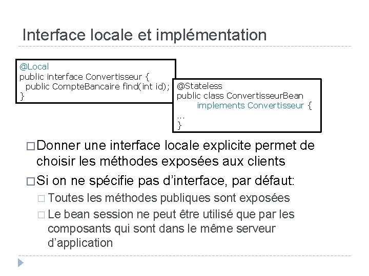 Interface locale et implémentation @Local public interface Convertisseur { public Compte. Bancaire find(int id);