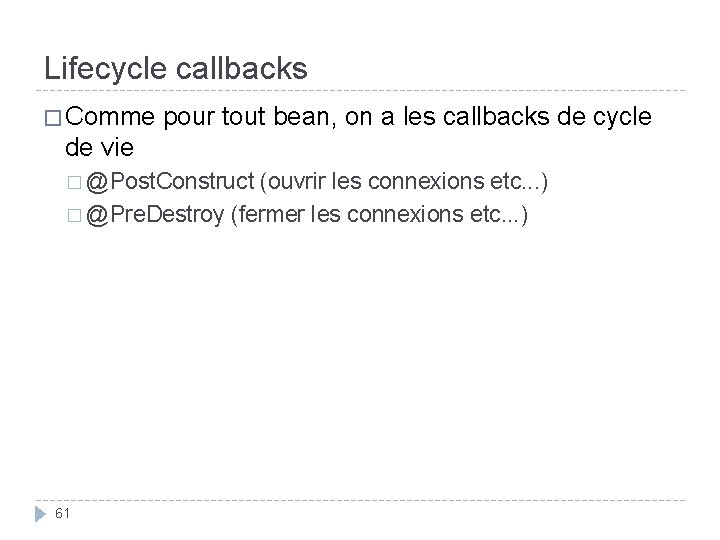 Lifecycle callbacks � Comme pour tout bean, on a les callbacks de cycle de