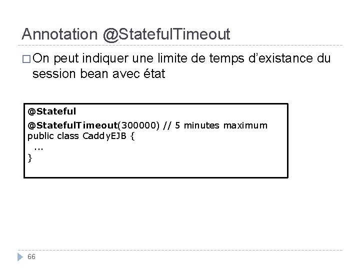 Annotation @Stateful. Timeout � On peut indiquer une limite de temps d’existance du session