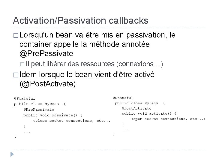 Activation/Passivation callbacks � Lorsqu'un bean va être mis en passivation, le container appelle la