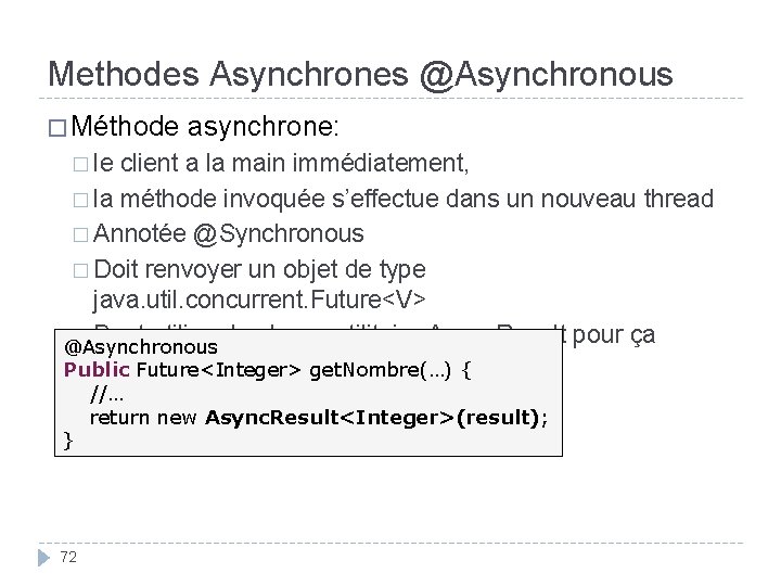 Methodes Asynchrones @Asynchronous � Méthode asynchrone: � le client a la main immédiatement, �