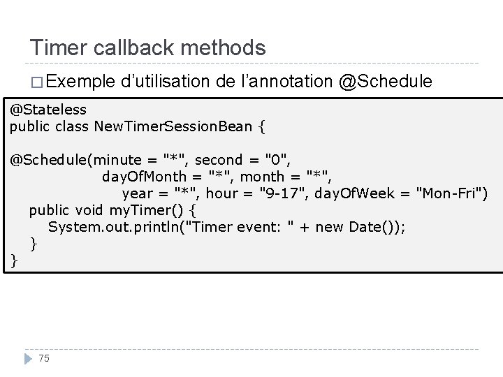 Timer callback methods � Exemple d’utilisation de l’annotation @Schedule @Stateless public class New. Timer.