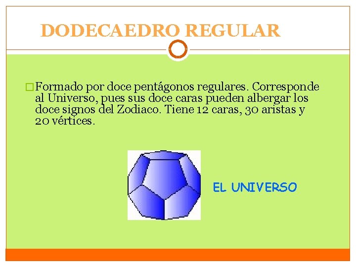 DODECAEDRO REGULAR � Formado por doce pentágonos regulares. Corresponde al Universo, pues sus doce