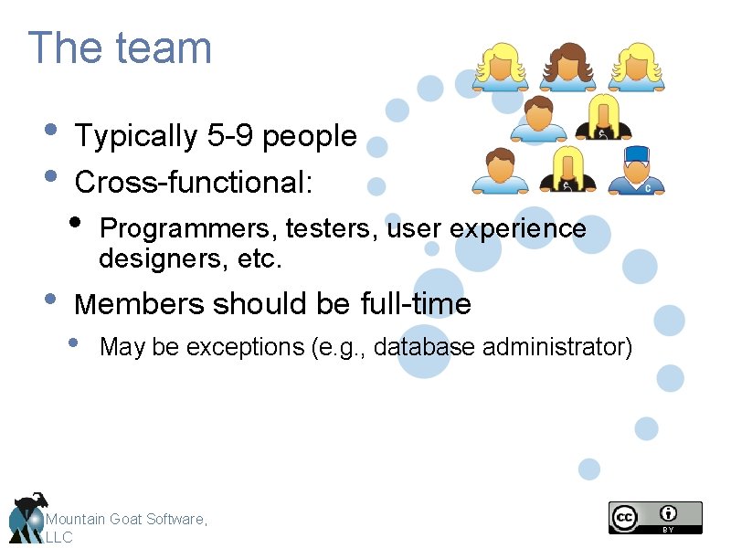 The team • • • Typically 5 -9 people Cross-functional: • Programmers, testers, user