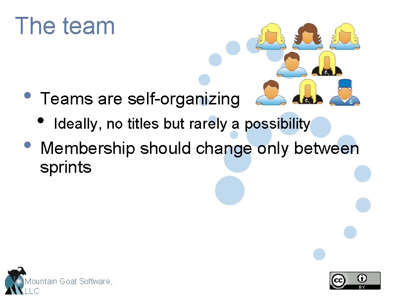 The team • • Teams are self-organizing • Ideally, no titles but rarely a