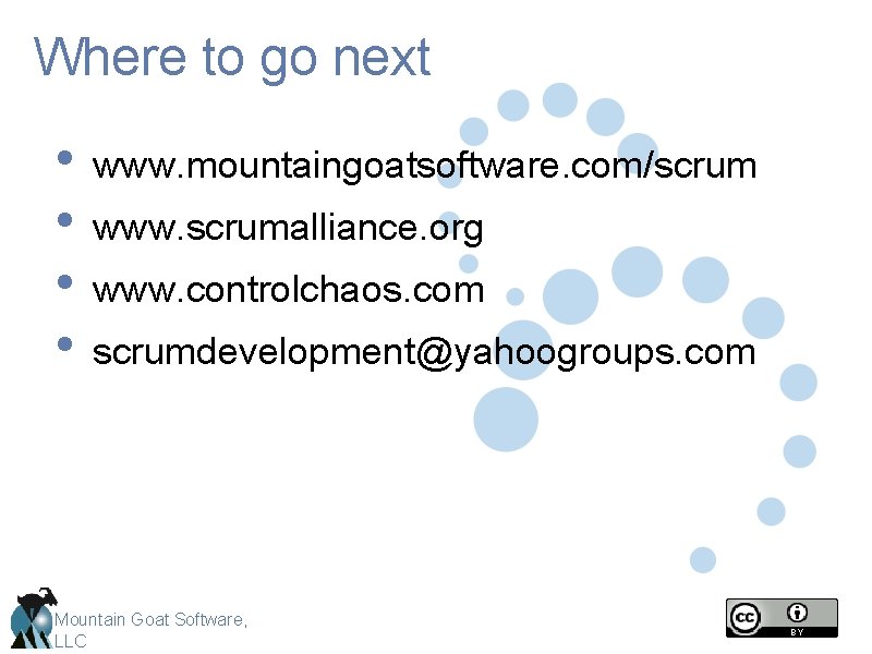 Where to go next • • www. mountaingoatsoftware. com/scrum www. scrumalliance. org www. controlchaos.