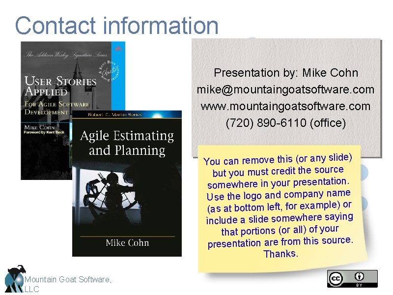 Contact information Presentation by: Mike Cohn mike@mountaingoatsoftware. com www. mountaingoatsoftware. com (720) 890 -6110