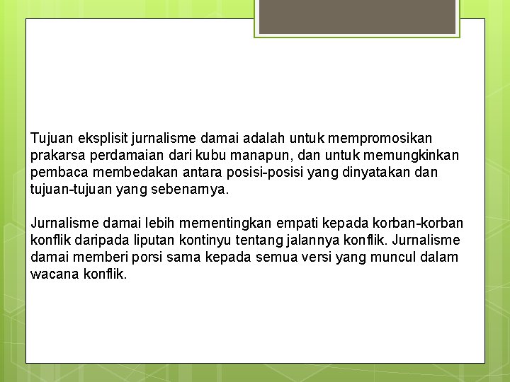 Tujuan eksplisit jurnalisme damai adalah untuk mempromosikan prakarsa perdamaian dari kubu manapun, dan untuk