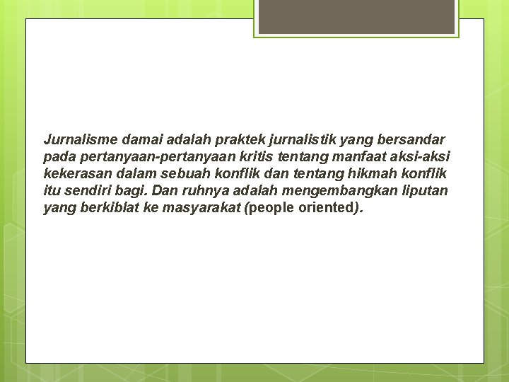 Jurnalisme damai adalah praktek jurnalistik yang bersandar pada pertanyaan-pertanyaan kritis tentang manfaat aksi-aksi kekerasan