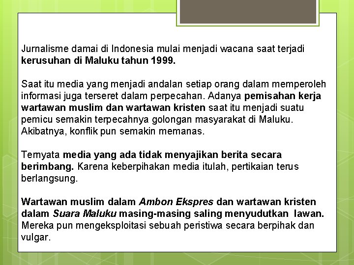 Jurnalisme damai di Indonesia mulai menjadi wacana saat terjadi kerusuhan di Maluku tahun 1999.