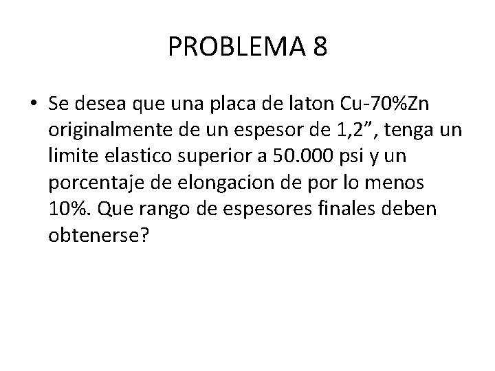 PROBLEMA 8 • Se desea que una placa de laton Cu-70%Zn originalmente de un